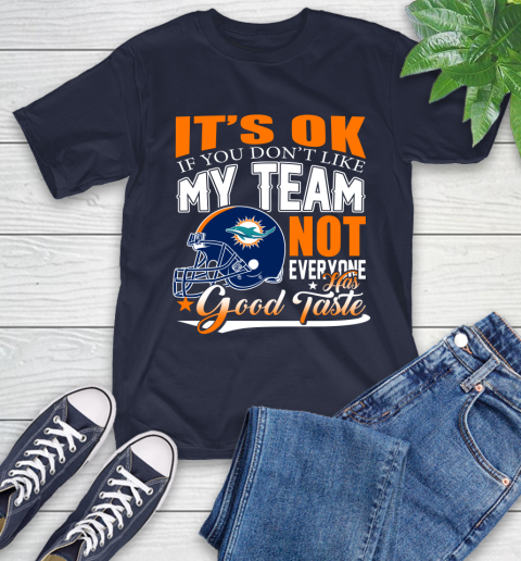 Miami Dolphins NFL Football You Don't Like My Team Not Everyone Has Good Taste T-Shirt 3