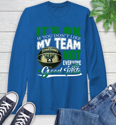 NBA It's Ok If You Don't Like My Team Milwaukee Bucks Not Everyone Has Good Taste Basketball Long Sleeve T-Shirt 10