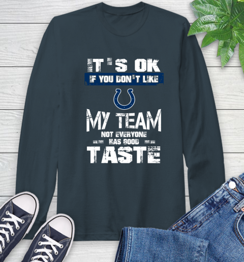 Indianapolis Colts NFL Football It's Ok If You Don't Like My Team Not Everyone Has Good Taste Long Sleeve T-Shirt 9