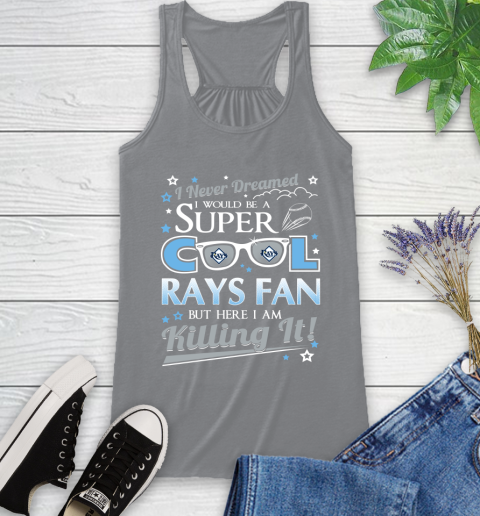 Tampa Bay Rays MLB Baseball I Never Dreamed I Would Be Super Cool Fan Racerback Tank 4