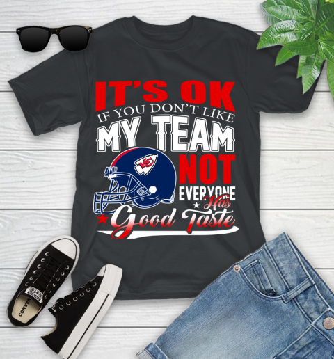 Kansas City Chiefs NFL Football You Don't Like My Team Not Everyone Has Good Taste Youth T-Shirt