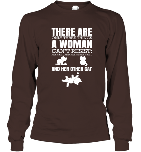 There Are Only Three Things A Woman Can't Resist Her Cat Her Other Cat and Other Cats Long Sleeve
