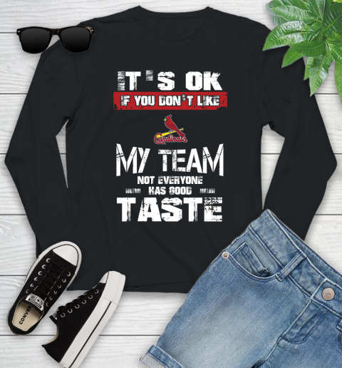 St.Louis Cardinals MLB Baseball It's Ok If You Don't Like My Team Not Everyone Has Good Taste Youth Long Sleeve