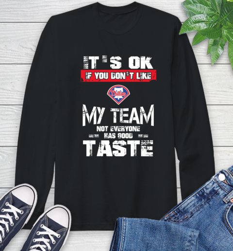Philadelphia Phillies MLB Baseball It's Ok If You Don't Like My Team Not Everyone Has Good Taste Long Sleeve T-Shirt