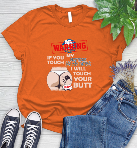 New York Islanders NHL Hockey Warning If You Touch My Team I Will Touch My Butt Women's T-Shirt 3
