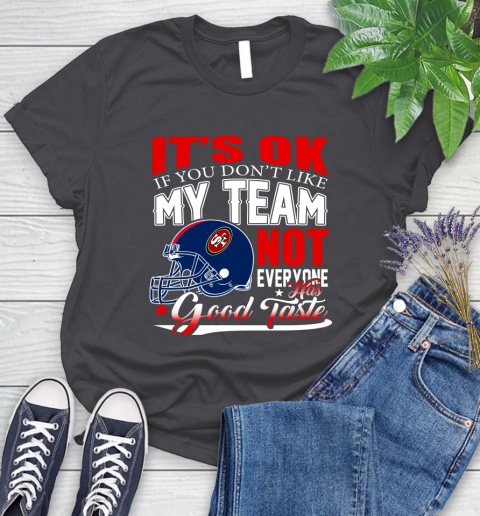 NFL It's Ok If You Don't Like My Team San Francisco 49ers Not Everyone Has Good Taste Football Women's T-Shirt 8