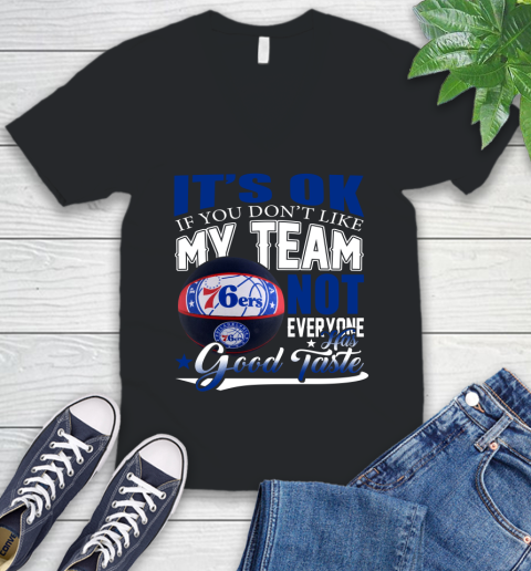 NBA It's Ok If You Don't Like My Team Philadelphia 76ers Not Everyone Has Good Taste Basketball V-Neck T-Shirt