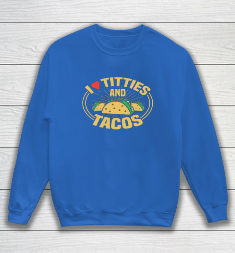I Love Titties and Tacos Funny Adult Humor Dirty Joke Sweatshirt 5