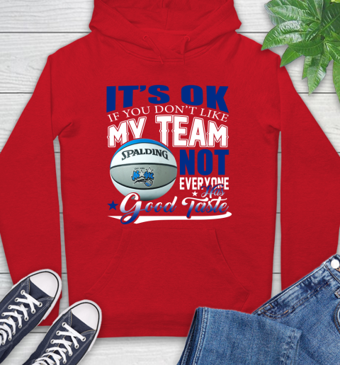 NBA It's Ok If You Don't Like My Team Orlando Magic Not Everyone Has Good Taste Basketball Hoodie 10