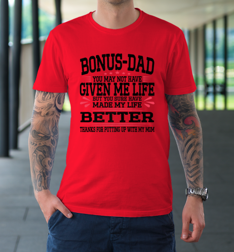 Bonus Dad May Not Have Given Me Life Made My Life Better Son T-Shirt 6