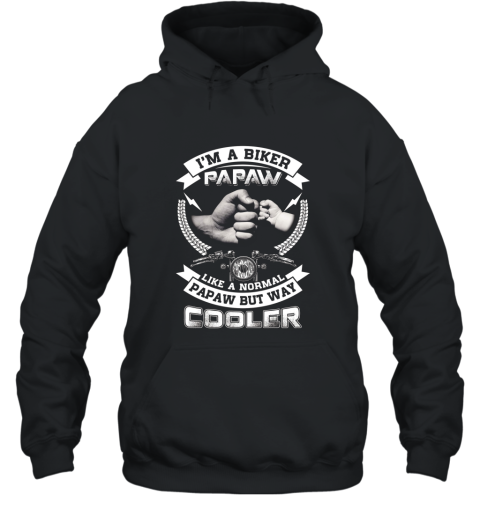Im A Biker Papaw Like A Normal Papaw But Way Cooler Shirt Hooded