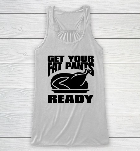 Thanksgiving Day Funny Get Your Fat Pants Ready Turkey Racerback Tank
