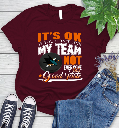 San Jose Sharks NHL Hockey You Don't Like My Team Not Everyone Has Good Taste Women's T-Shirt 7