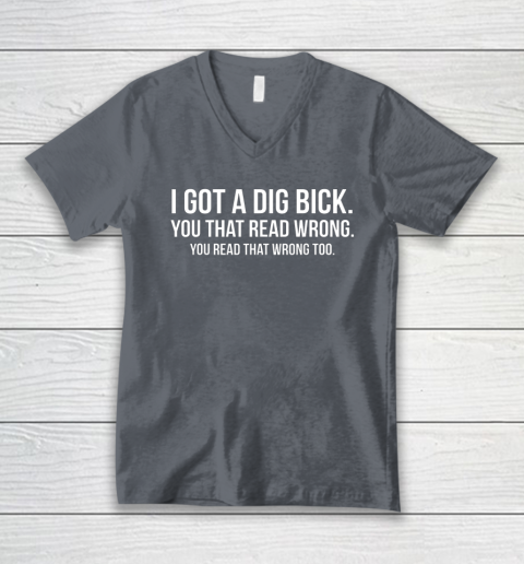 I Got A Dig Bick Shirt V-Neck T-Shirt 3