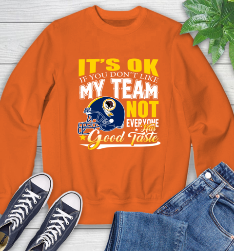 Washington Redskins NFL Football You Don't Like My Team Not Everyone Has Good Taste Sweatshirt 3