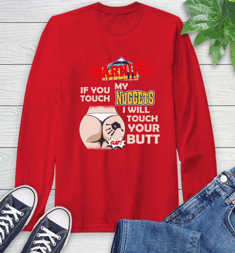 Denver Nuggets NBA Basketball Warning If You Touch My Team I Will Touch My Butt Long Sleeve T-Shirt 11