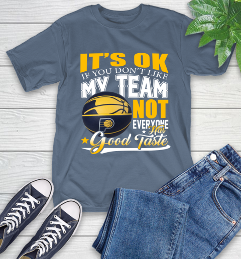 NBA It's Ok If You Don't Like My Team Indiana Pacers Not Everyone Has Good Taste Basketball T-Shirt 8