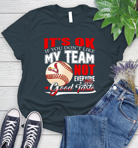 St.Louis Cardinals MLB Baseball You Don't Like My Team Not Everyone Has Good Taste Women's T-Shirt 11