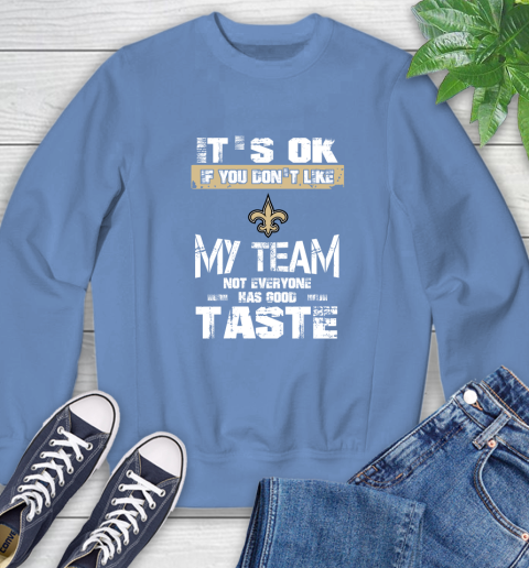 New Orleans Saints NFL Football It's Ok If You Don't Like My Team Not Everyone Has Good Taste Sweatshirt 11