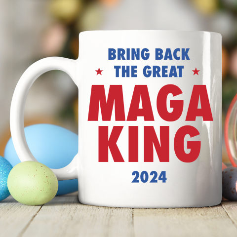 Maga King 2024 Bring Back The Great Ceramic Mug 11oz 2