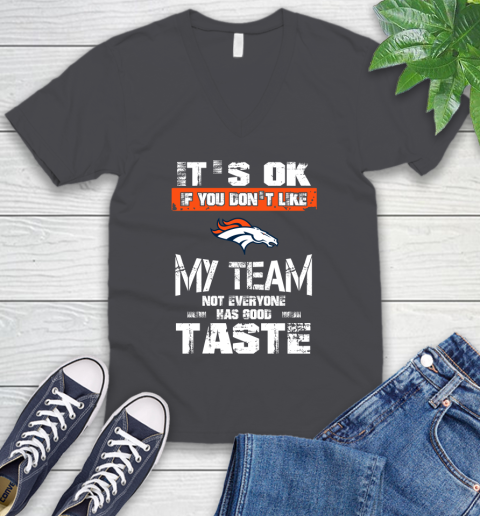Denver Broncos NFL Football It's Ok If You Don't Like My Team Not Everyone Has Good Taste V-Neck T-Shirt 4