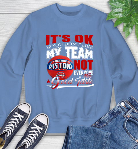 NBA It's Ok If You Don't Like My Team Detroit Pistons Not Everyone Has Good Taste Basketball Sweatshirt 11