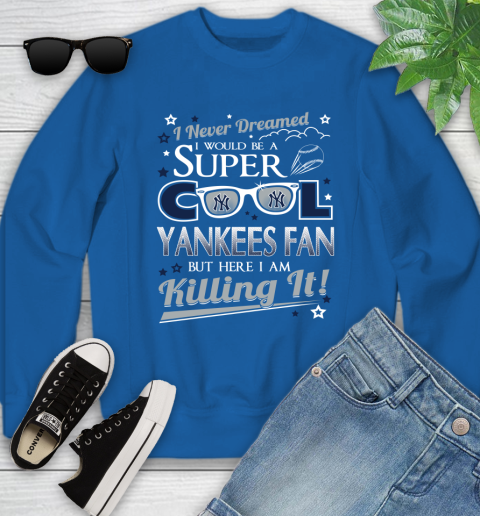 New York Yankees MLB Baseball I Never Dreamed I Would Be Super Cool Fan Youth Sweatshirt - Image 8