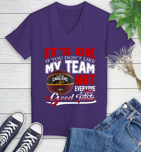 NBA It's Ok If You Don't Like My Team Cleveland Cavaliers Not Everyone Has Good Taste Basketball Women's V-Neck T-Shirt 3