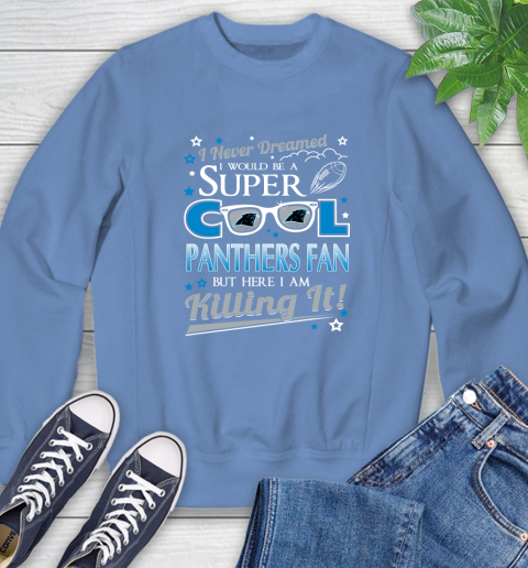Carolina Panthers NFL Football I Never Dreamed I Would Be Super Cool Fan Sweatshirt 11