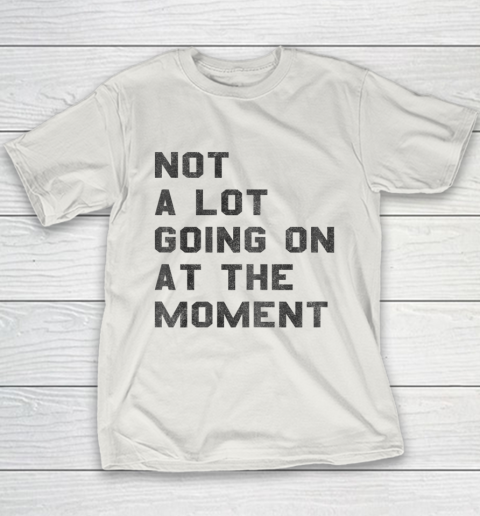Not a Lot Going on at the Moment Youth T-Shirt 6