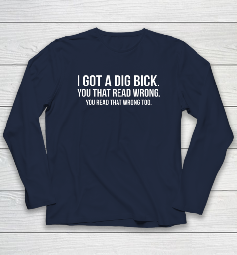 I Got A Dig Bick Shirt Long Sleeve T-Shirt 2