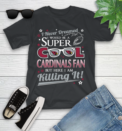 Arizona Cardinals NFL Football I Never Dreamed I Would Be Super Cool Fan Youth T-Shirt