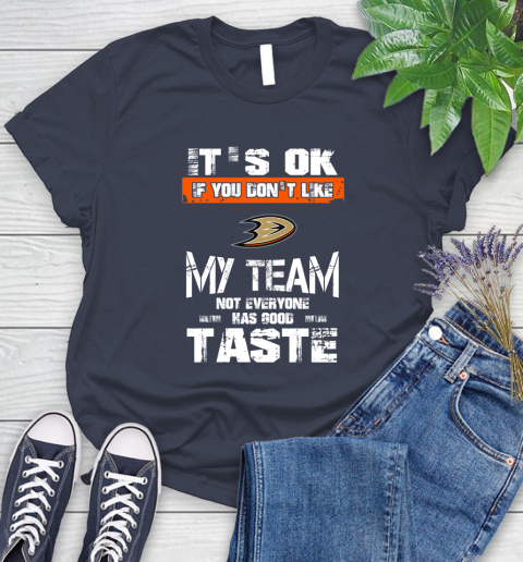 Anaheim Ducks NHL Hockey It's Ok If You Don't Like My Team Not Everyone Has Good Taste Women's T-Shirt 14