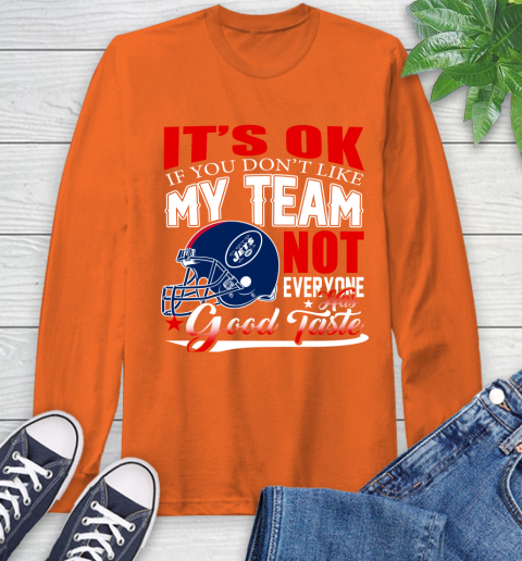 New York Jets NFL Football You Don't Like My Team Not Everyone Has Good Taste Long Sleeve T-Shirt 5 New York Jets NFL Football You Don't Like My Team Not Everyone Has Good Taste Long Sleeve T-Shirt - Image 5