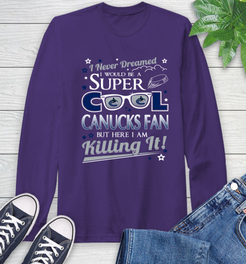 Vancouver Canucks NHL Hockey I Never Dreamed I Would Be Super Cool Fan Long Sleeve T-Shirt 5