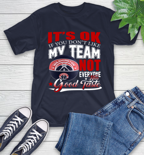 NBA It's Ok If You Don't Like My Team Washington Wizards Not Everyone Has Good Taste Basketball T-Shirt 3