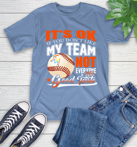 Miami Marlins MLB Baseball You Don't Like My Team Not Everyone Has Good Taste T-Shirt 12