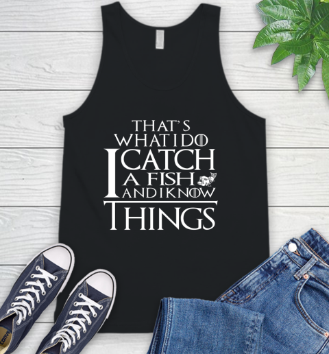 That's What I Do I Catch A Fish And I Know Things Tank Top