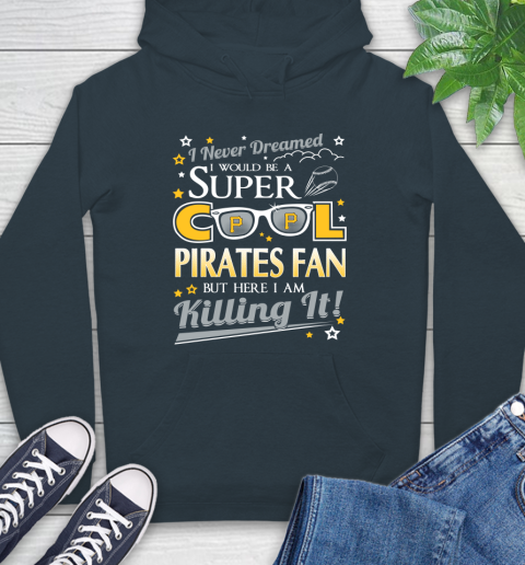 Pittsburgh Pirates MLB Baseball I Never Dreamed I Would Be Super Cool Fan Hoodie 7
