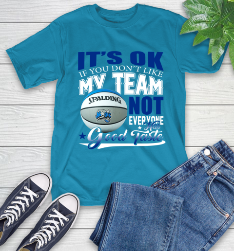 NBA It's Ok If You Don't Like My Team Orlando Magic Not Everyone Has Good Taste Basketball T-Shirt 9