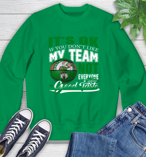 NBA It's Ok If You Don't Like My Team Boston Celtics Not Everyone Has Good Taste Basketball Sweatshirt 7