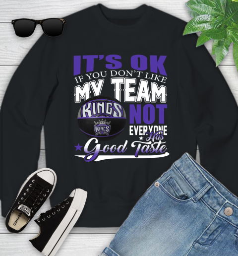NBA It's Ok If You Don't Like My Team Sacramento Kings Not Everyone Has Good Taste Basketball Youth Sweatshirt