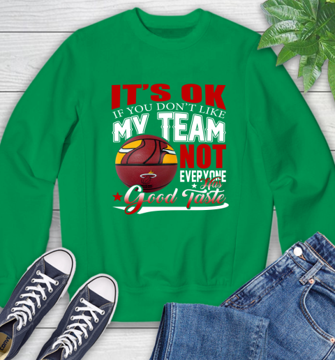 NBA It's Ok If You Don't Like My Team Miami Heat Not Everyone Has Good Taste Basketball Sweatshirt 7