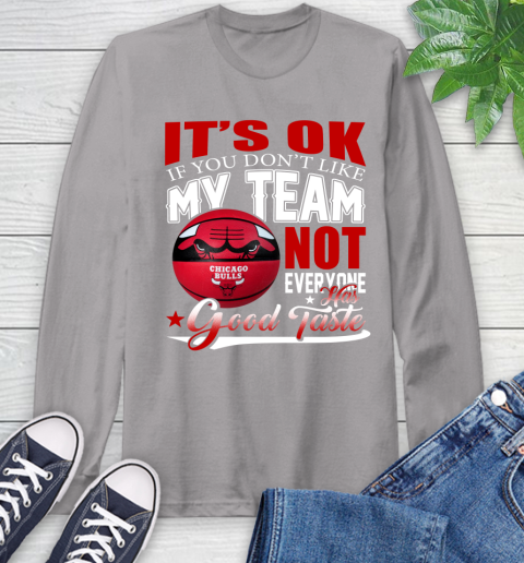 NBA It's Ok If You Don't Like My Team Chicago Bulls Not Everyone Has Good Taste Basketball Long Sleeve T-Shirt 6