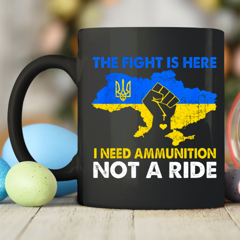 I Need Ammunition Not A Ride  The Fight Is Here Ceramic Mug 11oz 2