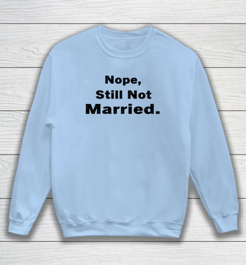 Nope Still Not Married Shirt Cute Single Valentine Day Sweatshirt 4