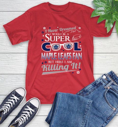 Toronto Maple Leafs NHL Hockey I Never Dreamed I Would Be Super Cool Fan T-Shirt 11