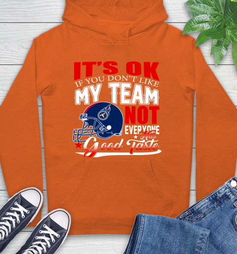 Tennessee Titans NFL Football You Don't Like My Team Not Everyone Has Good Taste Hoodie 4