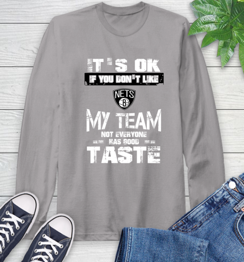 Brooklyn Nets NBA Basketball It's Ok If You Don't Like My Team Not Everyone Has Good Taste Long Sleeve T-Shirt 6