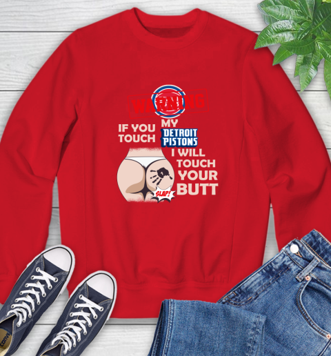 Detroit Pistons NBA Basketball Warning If You Touch My Team I Will Touch My Butt Sweatshirt 10